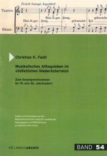 Christian K. Fastl: Musikalisches Alltagsleben im südöstlichen Niederösterreich. Zum Gesangsvereinswesen im 19. und 20. Jahrhundert